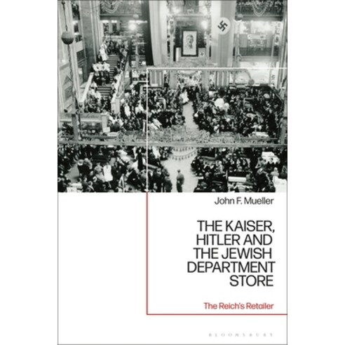 (영문도서) The Kaiser Hitler and the Jewish Department Store: The Reich''s Retailer Paperback, Bloomsbury Academic, English, 9781350301313