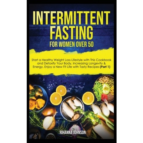 (영문도서) Intermittent Fasting for Women Over 50: Start a Healthy Weight Loss Lifestyle with This Cookb... Hardcover, Rihanna Johnson, English, 9781801384131