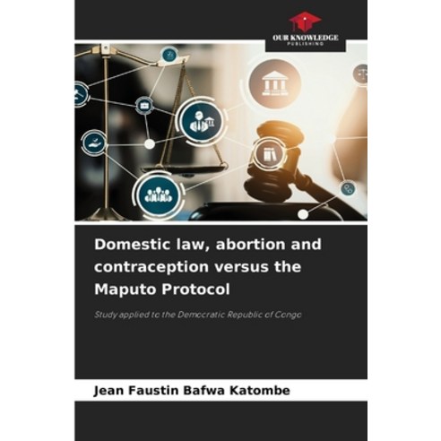 (영문도서) Domestic law abortion and contraception versus the Maputo Protocol Paperback, Our Knowledge Publishing, English, 9786207174867