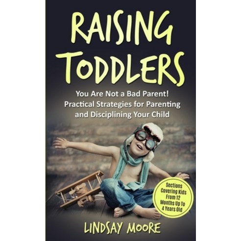 (영문도서) Raising Toddlers: You Are Not a Bad Parent! Practical Strategies for Parenting and Disciplini... Paperback, Independently Published, English, 9781689973021