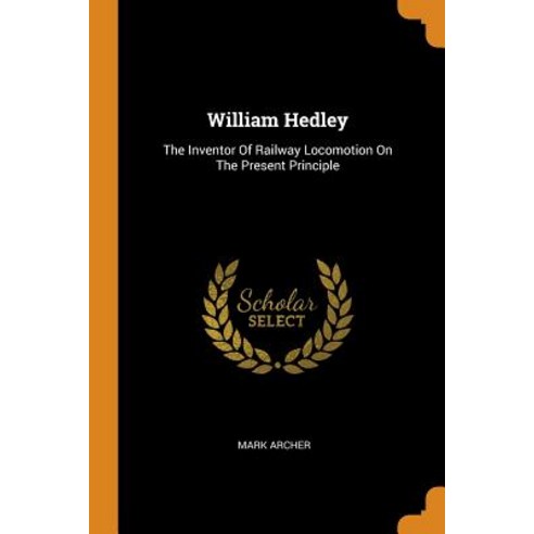 (영문도서) William Hedley: The Inventor Of Railway Locomotion On The Present Principle Paperback, Franklin Classics, English, 9780343593582