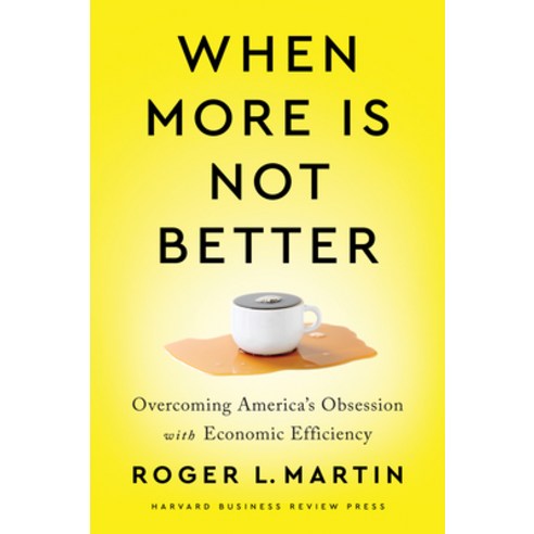 When More Is Not Better: Overcoming America''s Obsession with Economic Efficiency Hardcover, Harvard Business Review Press
