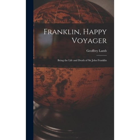(영문도서) Franklin Happy Voyager: Being the Life and Death of Sir John Franklin Hardcover, Hassell Street Press, English, 9781013689345