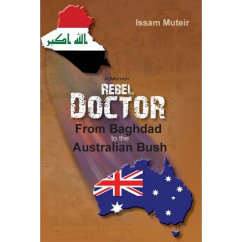 Rebel Doctor: From Baghdad to the Australian Bush Paperback, Issam Muteir, English, 9781925692884