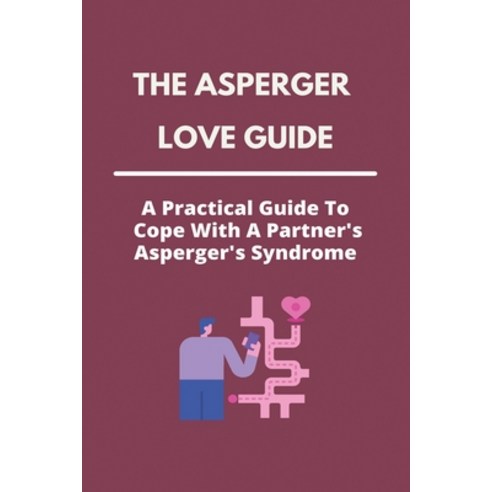The Asperger Love Guide: A Practical Guide To Cope With A Partner''s Asperger''s Syndrome: Aspergers A... Paperback, Independently Published, English, 9798740581095