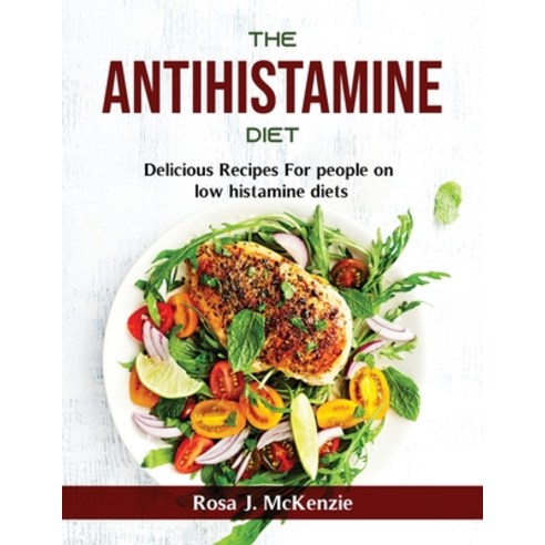 (영문도서) The AntiHistamine Diet: Delicious Recipes For people on low histamine diets Paperback, Rosa J. McKenzie, English, 9781803798851