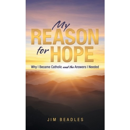 (영문도서) My Reason for Hope: Why I Became Catholic and the Answers I Needed Hardcover, WestBow Press, English, 9781664229303