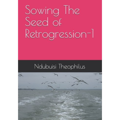 Sowing The Seed of Retrogression-1 Paperback, Independently Published