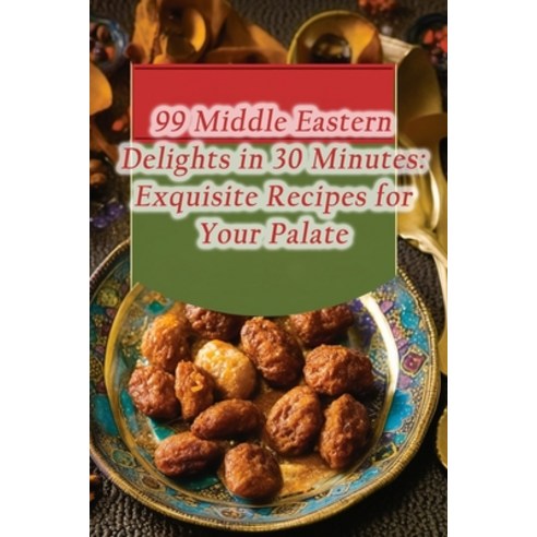 (영문도서) 99 Middle Eastern Delights in 30 Minutes: Exquisite Recipes for Your Palate Paperback, Independently Published, English, 9798864588772