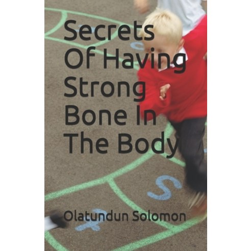 Secrets Of Having Strong Bone In The Body Paperback, Independently Published