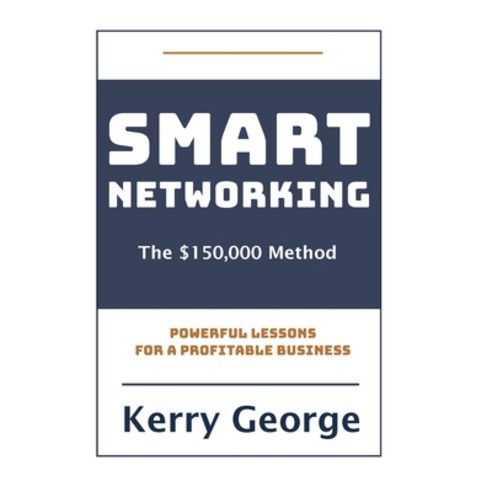 (영문도서) Smart Networking - The $150 000 Method: Powerful Lessons For A Profitable Business Hardcover, Scroll Publishing Inc, English, 9780988129764