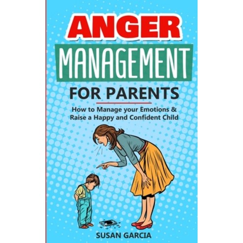 Anger Management For parents: How to Manage your Emotions and Raise a Happy and Confident Child Paperback, Susan Garcia, English, 9781513670263