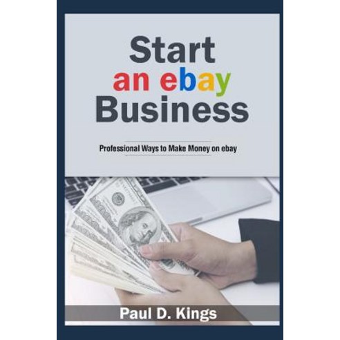 (영문도서) Start an eBay Business: Professional Ways to Make Money on eBay Paperback, Independently Published, English, 9781520882468