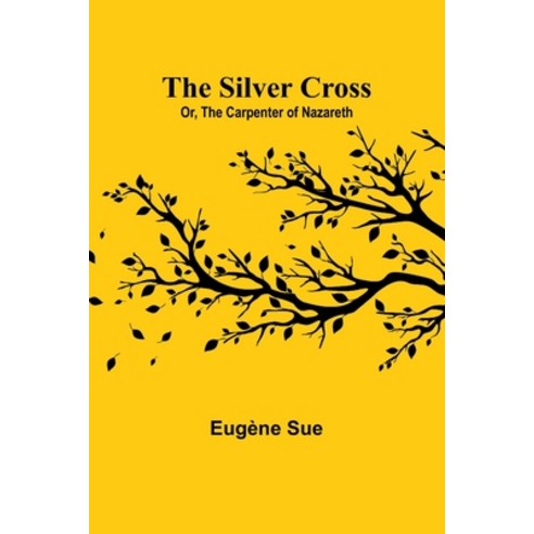 (영문도서) The Silver Cross; Or The Carpenter of Nazareth Paperback, Alpha Edition, English, 9789357935203