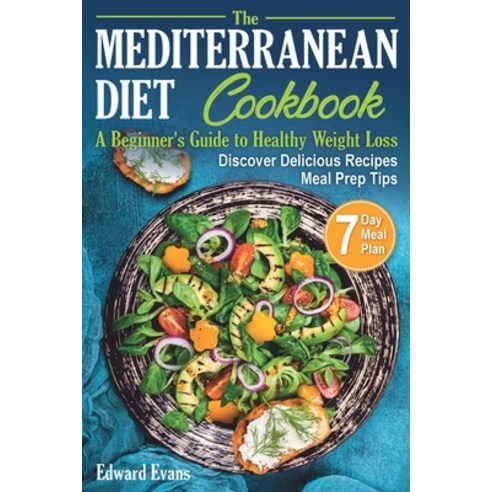The Mediterranean Diet Cookbook: A Beginner''s Guide to Healthy Weight Loss. Discover Delicious Recip... Paperback, Independently Published