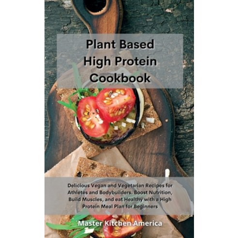 Planet Based High Protein Cookbook: Delicious Vegan and Vegetarian Recipes for Athletes and Bodybuil... Hardcover, Tufonzipub Ltd, English, 9781801601955