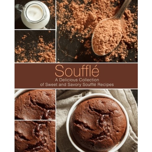 (영문도서) Souffle: A Delicious Collection of Sweet and Savory Souffle Recipes Paperback, Createspace Independent Pub..., English, 9781987456363