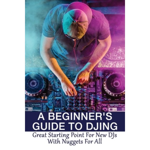 (영문도서) A Beginner''s Guide To DJing: Great Starting Point For New DJs With Nuggets For All: Guide To ... Paperback, Independently Published, English, 9798533118248