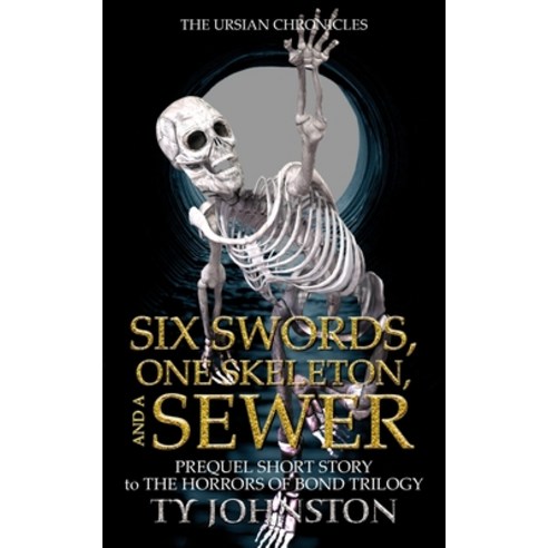(영문도서) Six Swords One Skeleton and a Sewer: Prequel to The Horrors of Bond Trilogy Paperback, Createspace Independent Pub..., English, 9781484964071