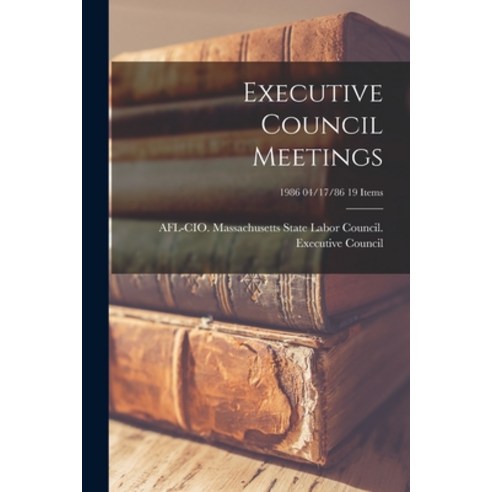 (영문도서) Executive Council Meetings; 1986 04/17/86 19 items Paperback, Hassell Street Press, English, 9781014839299