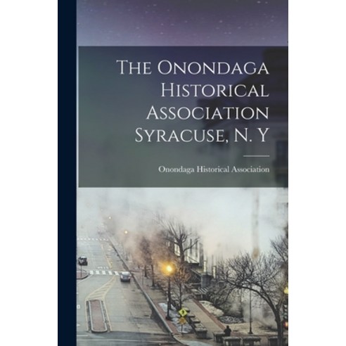 (영문도서) The Onondaga Historical Association Syracuse N. Y Paperback, Legare Street Press, English, 9781015325746