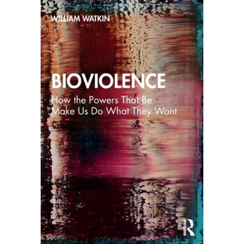 (영문도서) Bioviolence: How the Powers That Be Make Us Do What They Want Paperback, Routledge, English, 9780367438180