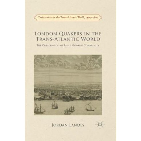 London Quakers In The Trans-Atlantic World: The Creation Of An Early ...