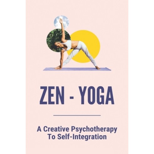 Zen - Yoga: A Creative Psychotherapy To Self-Integration: Yoga History Paperback, Independently Published, English, 9798729969616
