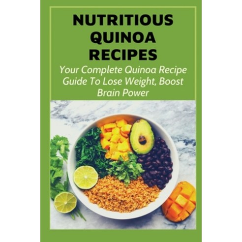 (영문도서) Nutritious Quinoa Recipes: Your Complete Quinoa Recipe Guide To Lose Weight Boost Brain Powe... Paperback, Independently Published, English, 9798531997500
