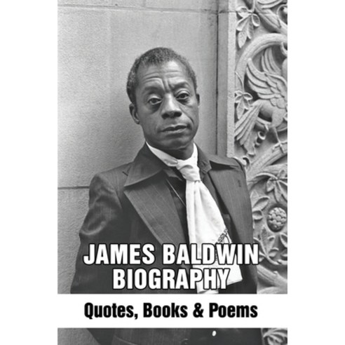 James Baldwin Biography: Quotes Books & Poems: James Baldwin Best Books Paperback, Independently Published, English, 9798745345845