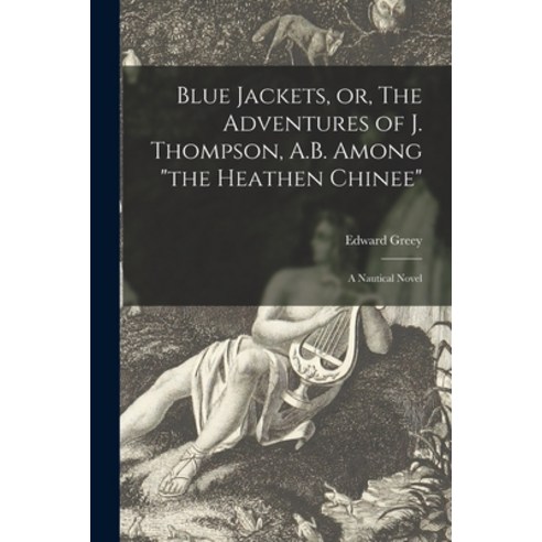 (영문도서) Blue Jackets or The Adventures of J. Thompson A.B. Among the Heathen Chinee: a Nautical Novel Paperback, Legare Street Press, English, 9781015118409