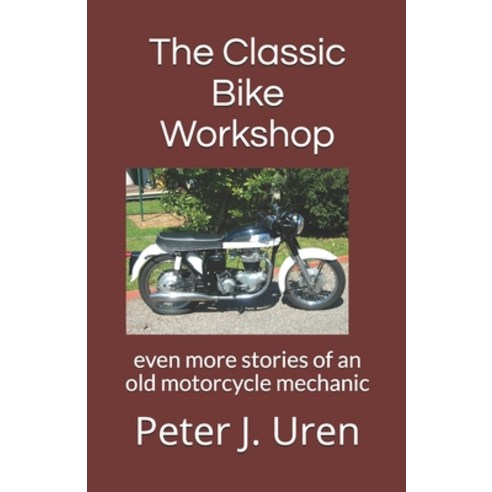 The Classic Bike Workshop: even more stories of an old motorcycle mechanic Paperback, Independently Published, English, 9798693157095