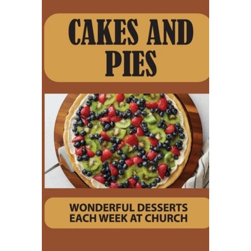 (영문도서) Cakes And Pies: Wonderful Desserts Each Week At Church: Homemade Gifts From The Kitchen Paperback, Independently Published, English, 9798520524410