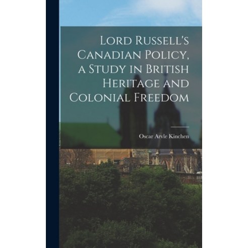 (영문도서) Lord Russell''s Canadian Policy a Study in British Heritage and Colonial Freedom Hardcover, Hassell Street Press, English, 9781014015761
