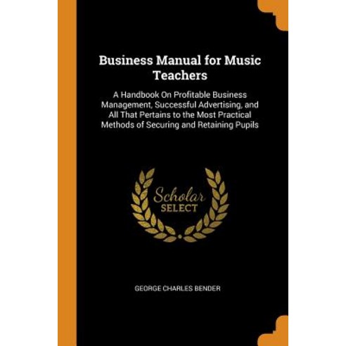 (영문도서) Business Manual for Music Teachers: A Handbook On Profitable Business Management Successful ... Paperback, Franklin Classics, English, 9780342007608