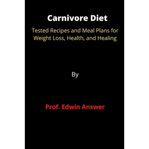 (영문도서) Carnivore Diet: Tested Recipes and Meal Plans for Weight Loss Health and Healing Paperback, Independently Published, English, 9798846609518