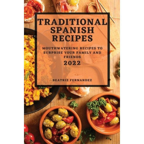 (영문도서) Traditional Spanish Recipes 2022: Mouthwatering Recipes to Surprise Your Family and Friends Paperback, Beatriz Fernandez, English, 9781804502433