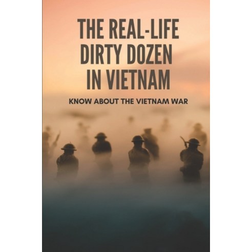 (영문도서) The Real-Life Dirty Dozen In Vietnam: Know About The Vietnam War: Know About The Vietnam War Paperback, Independently Published, English, 9798513159551