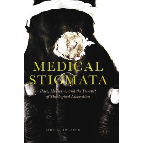 (영문도서) Medical Stigmata: Race Medicine and the Pursuit of Theological Liberation Hardcover, Palgrave MacMillan, English, 9789811329913