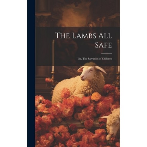 (영문도서) The Lambs All Safe; or The Salvation of Children Hardcover, Legare Street Press, English, 9781019795354