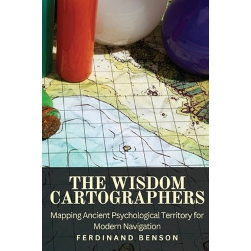 (영문도서) The Wisdom Cartographers: Mapping Ancient Psychological Territory for Modern Na... Paperback, Ferdinand Benson, English, 9798348219994