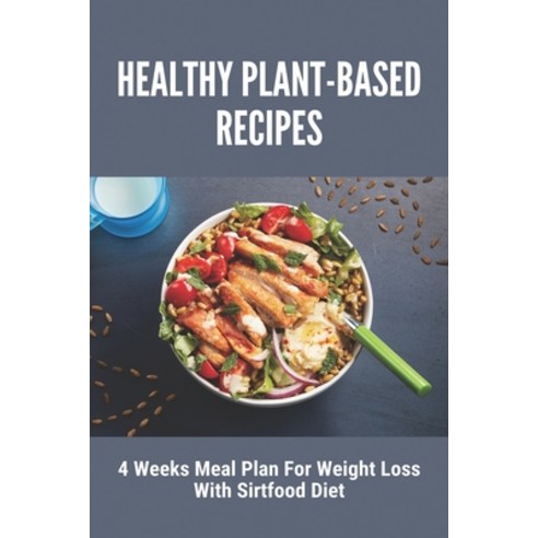 Healthy Plant-Based Recipes: 4 Weeks Meal Plan For Weight Loss With Sirtfood Diet: Plant Based Meal ... Paperback, Independently Published, English, 9798746844965