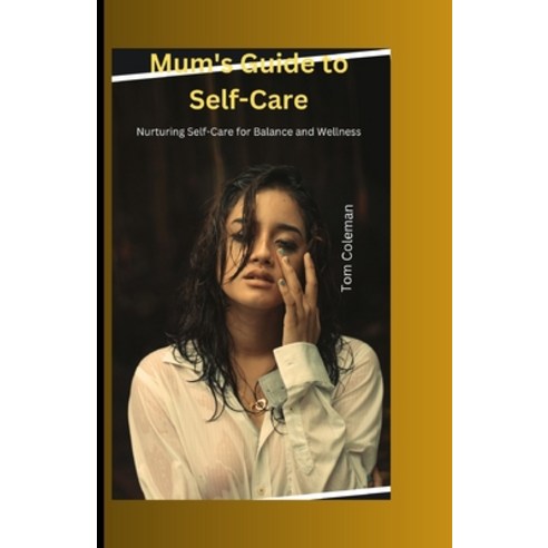 (영문도서) Mum''s Guide to Self-Care: Nurturing Self-Care for Balance and Wellness Paperback, Independently Published, English, 9798878235891