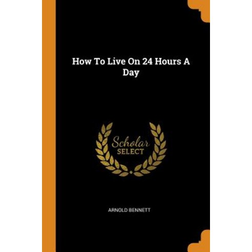 (영문도서) How To Live On 24 Hours A Day Paperback, Franklin Classics, English, 9780343595982