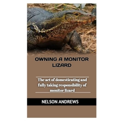 (영문도서) Owning a Monitor Lizard: The act of domesticating and fully taking responsibility of monitor ... Paperback, Independently Published, English, 9798872545033