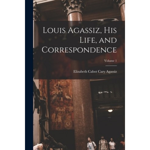 (영문도서) Louis Agassiz His Life and Correspondence; Volume 1 Paperback, Legare Street Press, English, 9781017396799