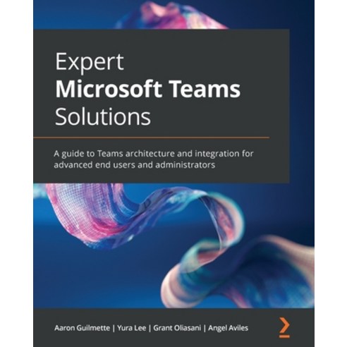 (영문도서) Expert Microsoft Teams Solutions: A guide to Teams architecture and integration for advanced ... Paperback, Packt Publishing, English, 9781801075558