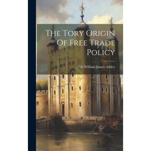 (영문도서) The Tory Origin Of Free Trade Policy Hardcover, Legare Street Press, English, 9781020627897