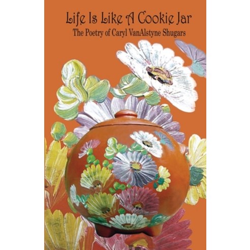 (영문도서) Life Is Like a Cookie Jar: The Poetry of Caryl VanAlstyne Shugars Paperback, Caryl Shugars, English, 9781087859484
