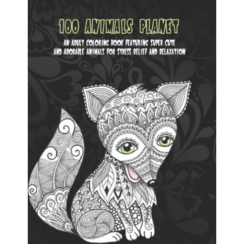 100 Animals Planet - An Adult Coloring Book Featuring Super Cute and Adorable Animals for Stress Rel... Paperback, Independently Published, English, 9798597500898